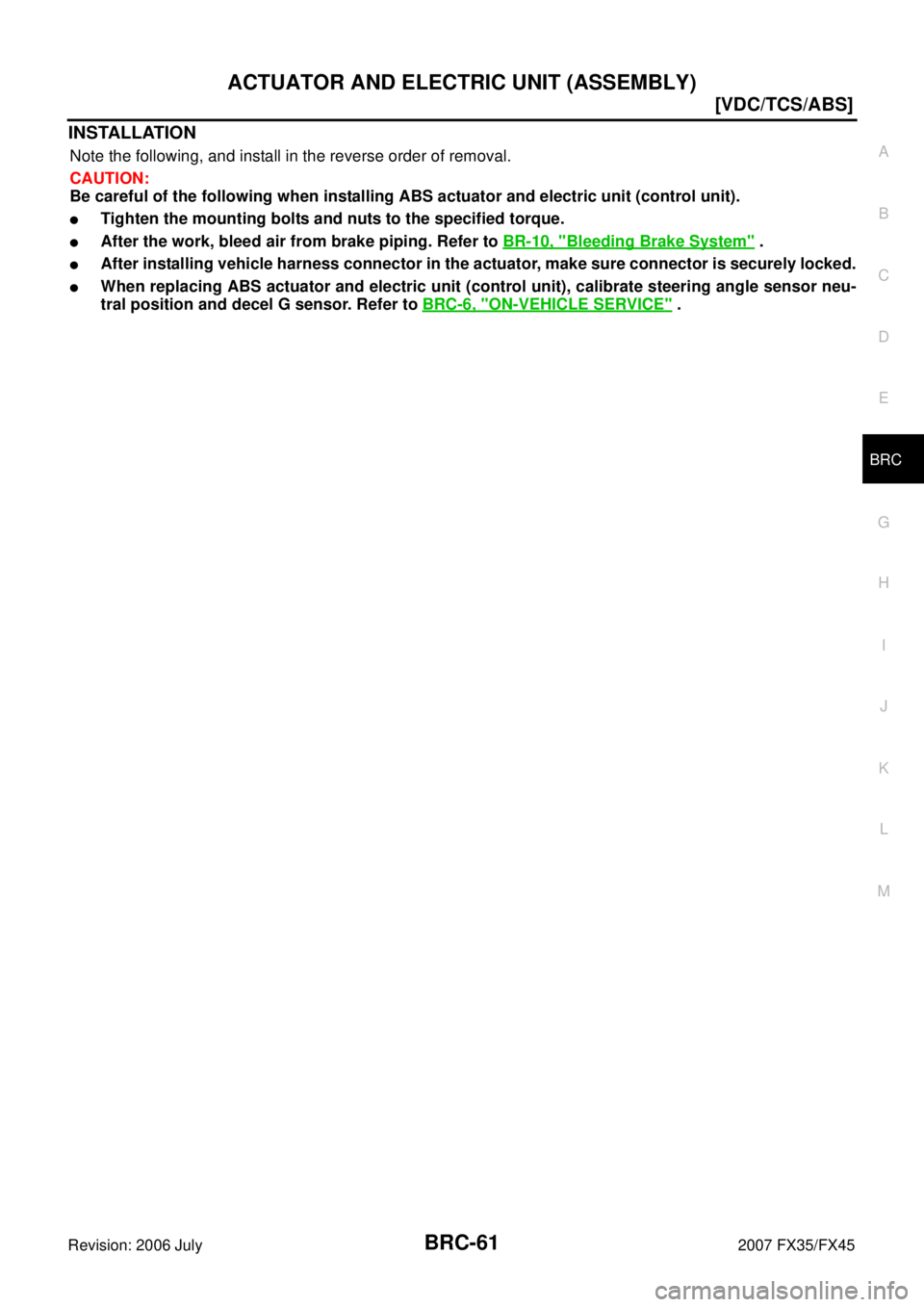 INFINITI FX35 2007  Service Manual ACTUATOR AND ELECTRIC UNIT (ASSEMBLY) BRC-61
[VDC/TCS/ABS]
C 
D  E 
G  H 
I 
J 
K  L 
M  A 
B
BRC 
Revision: 2006 July  2007 FX35/FX45
INSTALLATION
Note the following, and install in the reverse order