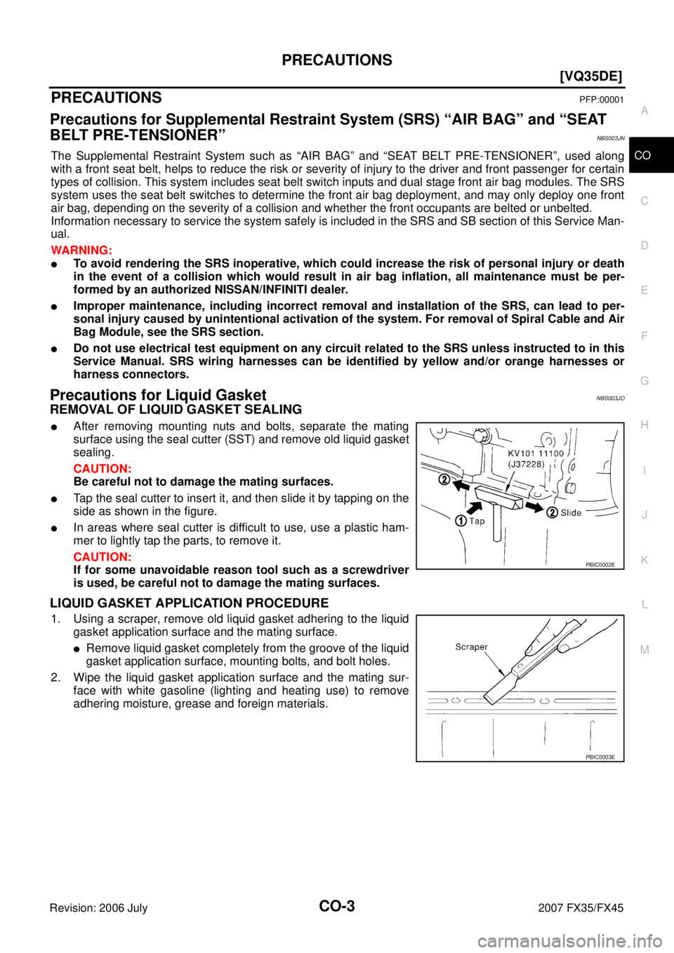 INFINITI FX35 2007  Service Manual PRECAUTIONS CO-3
[VQ35DE]
C 
D  E 
F 
G  H 
I 
J 
K  L 
M  A
CO 
Revision: 2006 July  2007 FX35/FX45
[VQ35DE]PRECAUTIONSPFP:00001
Precautions for Supplemental Restraint System (SRS) “AIR BAG” and 