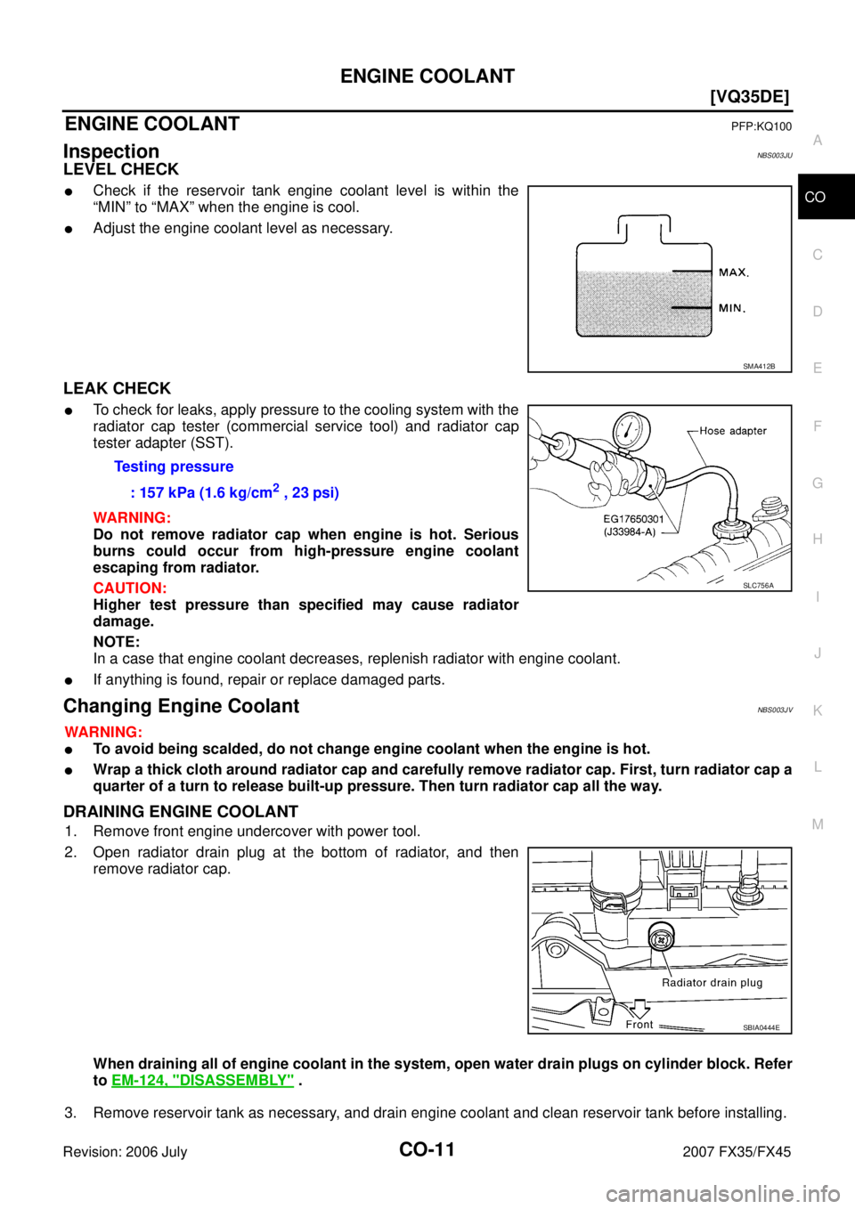 INFINITI FX35 2007  Service Manual ENGINE COOLANT CO-11
[VQ35DE]
C 
D  E 
F 
G  H 
I 
J 
K  L 
M  A
CO 
Revision: 2006 July  2007 FX35/FX45
ENGINE COOLANTPFP:KQ100
InspectionNBS003JU
LEVEL CHECK
Check if the reservoir tank engine cool
