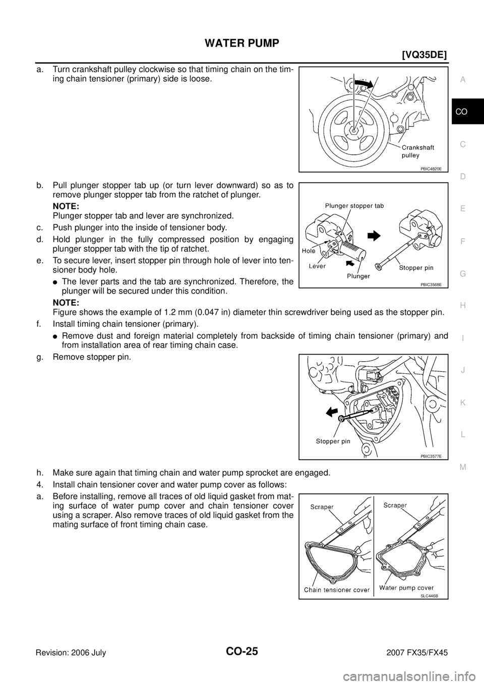INFINITI FX35 2007  Service Manual WATER PUMP CO-25
[VQ35DE]
C 
D  E 
F 
G  H 
I 
J 
K  L 
M  A
CO 
Revision: 2006 July  2007 FX35/FX45
a. Turn crankshaft pulley clockwise so that timing chain on the tim- 
ing chain tensioner (primary)