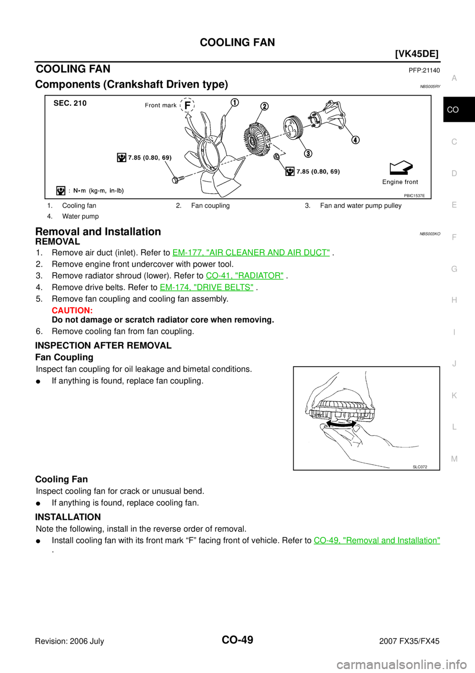 INFINITI FX35 2007  Service Manual COOLING FAN CO-49
[VK45DE]
C 
D  E 
F 
G  H 
I 
J 
K  L 
M  A
CO 
Revision: 2006 July  2007 FX35/FX45
COOLING FANPFP:21140
Components (Crankshaft Driven type)NBS005RY
Removal and InstallationNBS003KO

