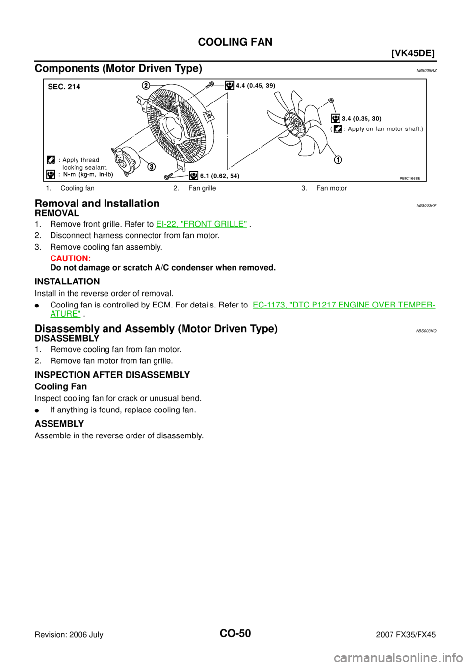 INFINITI FX35 2007  Service Manual CO-50
[VK45DE]
COOLING FAN
Revision: 2006 July 2007 FX35/FX45
Components (Motor Driven Type)NBS005RZ
Removal and InstallationNBS003KP
REMOVAL
1. Remove front grille. Refer to EI-22, "FRONT GRILLE" . 
