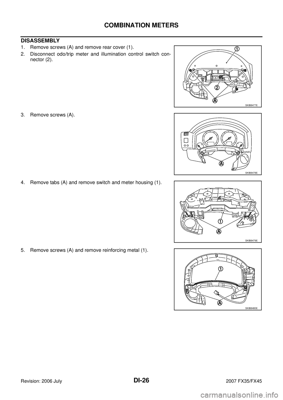 INFINITI FX35 2007  Service Manual DI-26
COMBINATION METERS
Revision: 2006 July 2007 FX35/FX45
DISASSEMBLY
1. Remove screws (A) and remove rear cover (1). 
2. Disconnect odo/trip meter and illumination control switch con-  nector (2). 