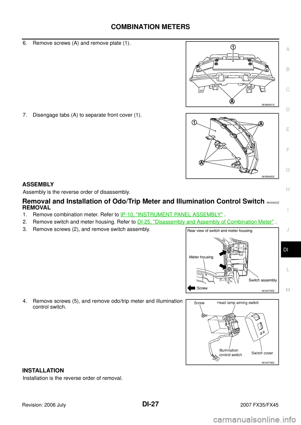 INFINITI FX35 2007  Service Manual COMBINATION METERS DI-27
C 
D  E 
F 
G  H 
I 
J 
L 
M  A 
B
DI 
Revision: 2006 July  2007 FX35/FX45
6. Remove screws (A) and remove plate (1). 
7. Disengage tabs (A) to separate front cover (1).
ASSEM