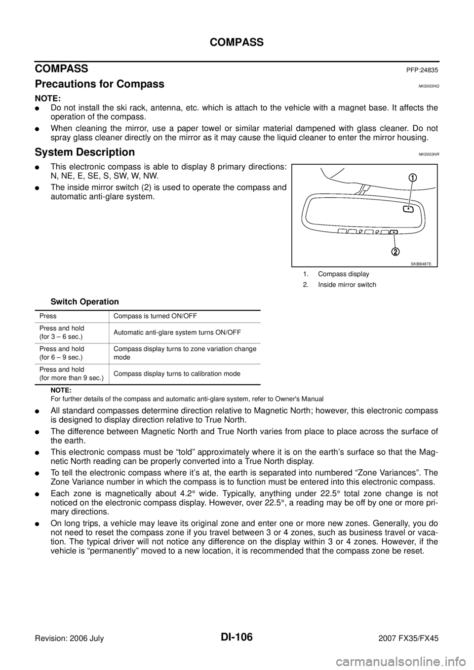 INFINITI FX35 2007  Service Manual DI-106
COMPASS
Revision: 2006 July 2007 FX35/FX45
COMPASSPFP:24835
Precautions for CompassNKS003HQ
NOTE:
Do not install the ski rack, antenna, etc. which is attach to the vehicle with a magnet base. 