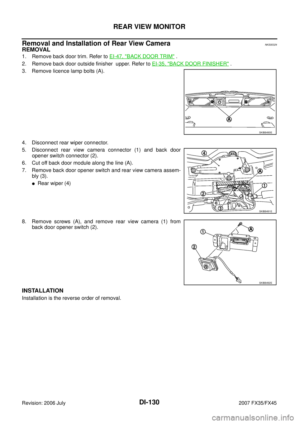 INFINITI FX35 2007  Service Manual DI-130
REAR VIEW MONITOR
Revision: 2006 July 2007 FX35/FX45
Removal and Installation of Rear View CameraNKS00324
REMOVAL
1. Remove back door trim. Refer to EI-47, "BACK DOOR TRIM" . 
2. Remove back do