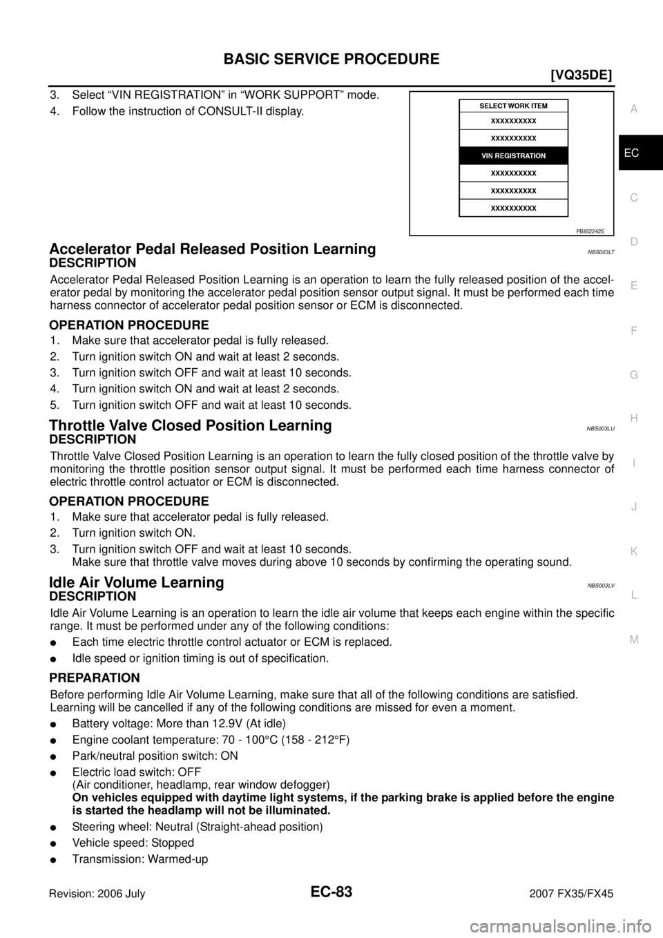 INFINITI FX35 2007  Service Manual BASIC SERVICE PROCEDURE EC-83
[VQ35DE]
C 
D  E 
F 
G  H 
I 
J 
K  L 
M  A
EC 
Revision: 2006 July  2007 FX35/FX45
3. Select “VIN REGISTRATION” in “WORK SUPPORT” mode. 
4. Follow the instructio