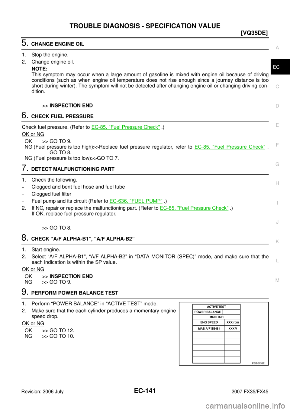 INFINITI FX35 2007  Service Manual TROUBLE DIAGNOSIS - SPECIFICATION VALUE EC-141
[VQ35DE]
C 
D  E 
F 
G  H 
I 
J 
K  L 
M  A
EC 
Revision: 2006 July  2007 FX35/FX45
5. CHANGE ENGINE OIL 
1. Stop the engine. 
2. Change engine oil. NOTE