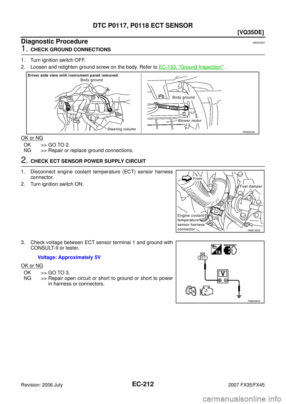 INFINITI FX35 2007  Service Manual EC-212
[VQ35DE]
DTC P0117, P0118 ECT SENSOR
Revision: 2006 July 2007 FX35/FX45
Diagnostic ProcedureNBS003NV
1. CHECK GROUND CONNECTIONS 
1. Turn ignition switch OFF. 
2. Loosen and retighten ground sc