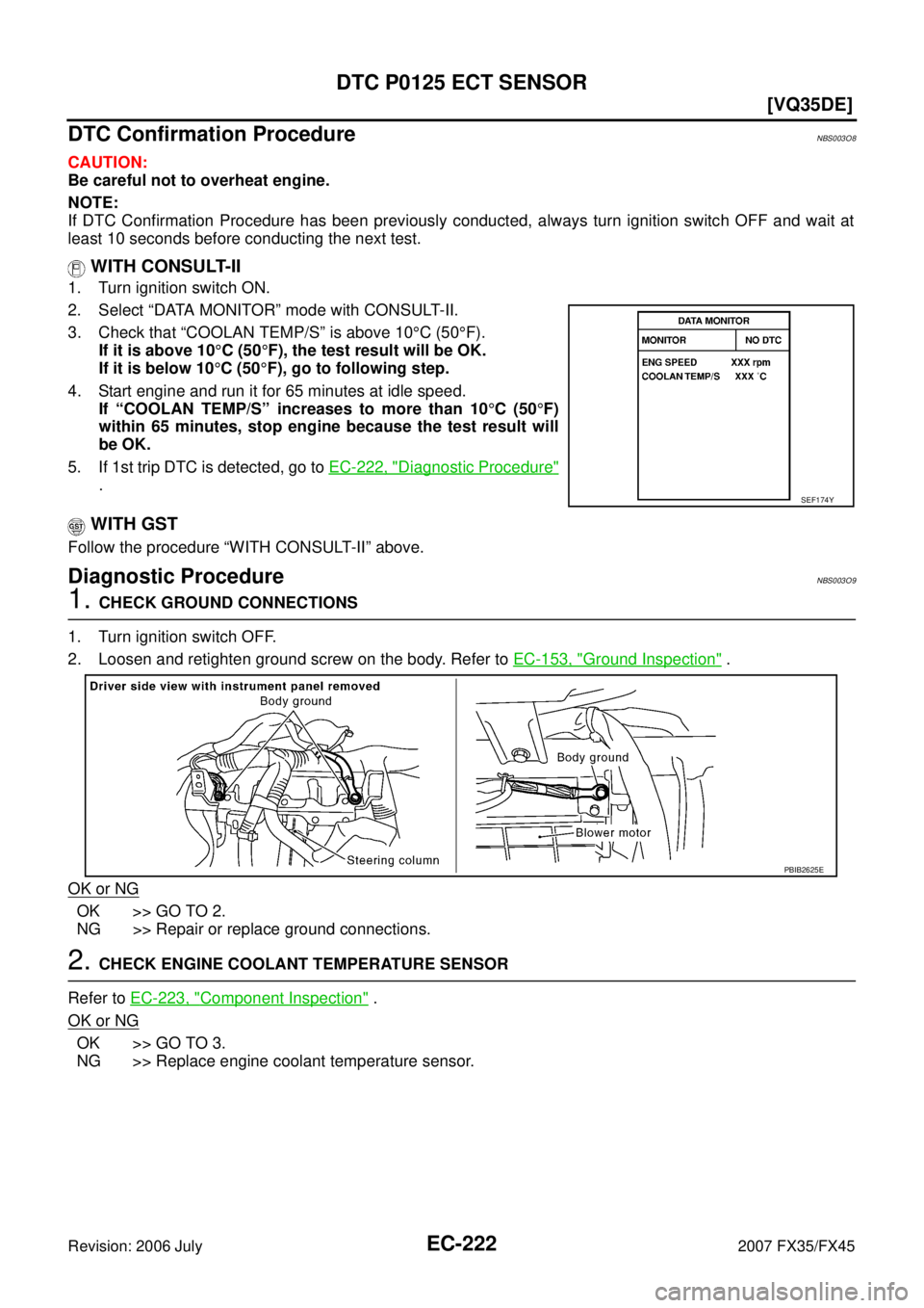 INFINITI FX35 2007  Service Manual EC-222
[VQ35DE]
DTC P0125 ECT SENSOR
Revision: 2006 July 2007 FX35/FX45
DTC Confirmation ProcedureNBS003O8
CAUTION: 
Be careful not to overheat engine. 
NOTE: 
If DTC Confirmation Procedure has been p