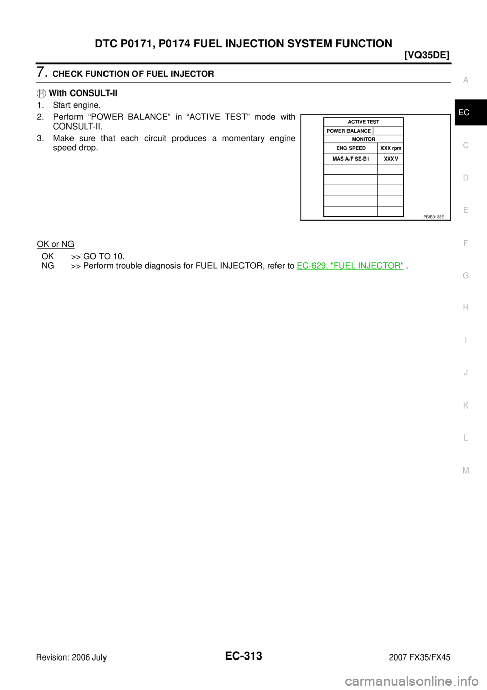 INFINITI FX35 2007  Service Manual DTC P0171, P0174 FUEL INJECTION SYSTEM FUNCTION EC-313
[VQ35DE]
C 
D  E 
F 
G  H 
I 
J 
K  L 
M  A
EC 
Revision: 2006 July  2007 FX35/FX45
7. CHECK FUNCTION OF FUEL INJECTOR 
   With CONSULT-II 
1. St