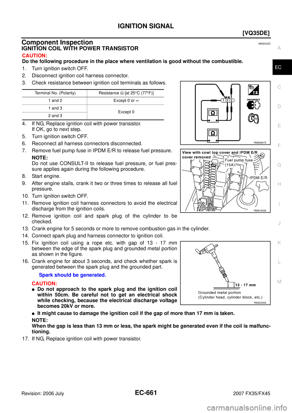 INFINITI FX35 2007  Service Manual IGNITION SIGNAL EC-661
[VQ35DE]
C 
D  E 
F 
G  H 
I 
J 
K  L 
M  A
EC 
Revision: 2006 July  2007 FX35/FX45
Component InspectionNBS003ZC
IGNITION COIL WITH POWER TRANSISTOR
CAUTION: 
Do the following p