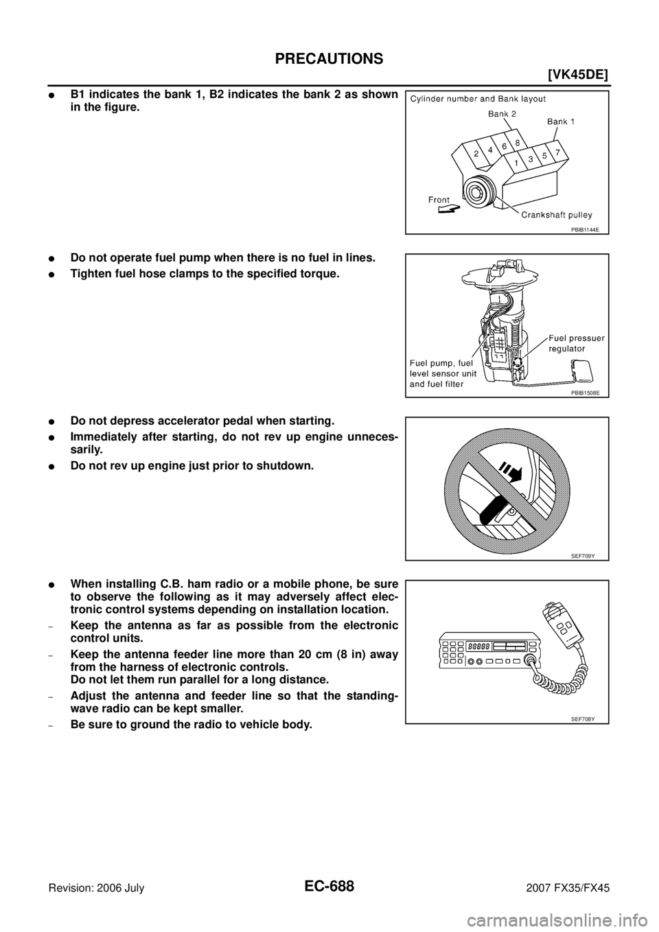 INFINITI FX35 2007  Service Manual EC-688
[VK45DE]
PRECAUTIONS
Revision: 2006 July 2007 FX35/FX45
B1 indicates the bank 1, B2 indicates the bank 2 as shown 
in the figure.
Do not operate fuel pump when there is no fuel in lines.
Tig