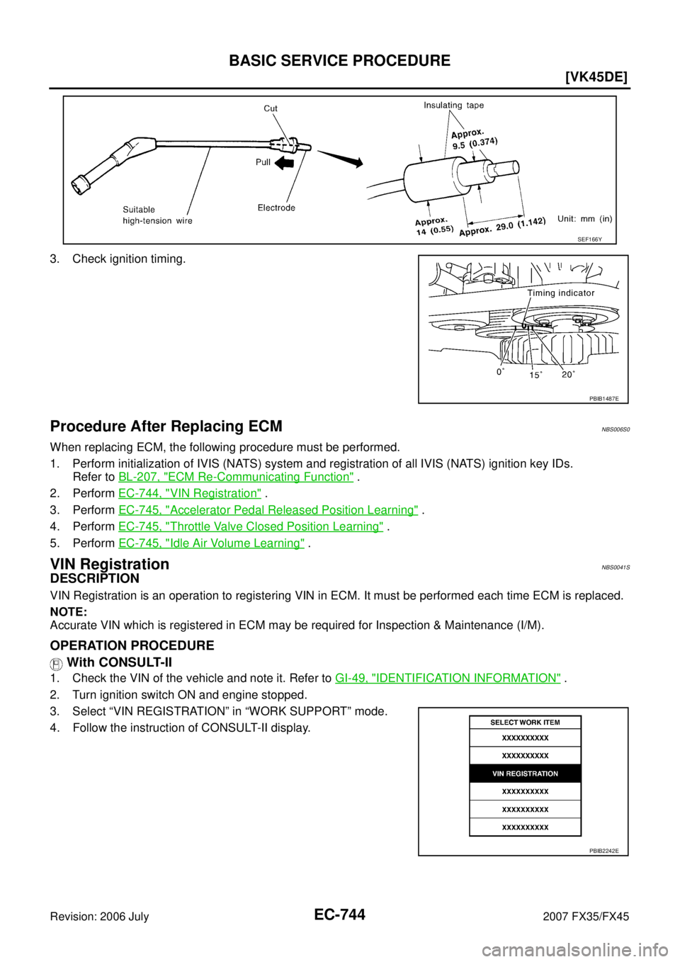 INFINITI FX35 2007  Service Manual EC-744
[VK45DE]
BASIC SERVICE PROCEDURE
Revision: 2006 July 2007 FX35/FX45
3. Check ignition timing.
Procedure After Replacing ECMNBS006S0
When replacing ECM, the following procedure must be performed