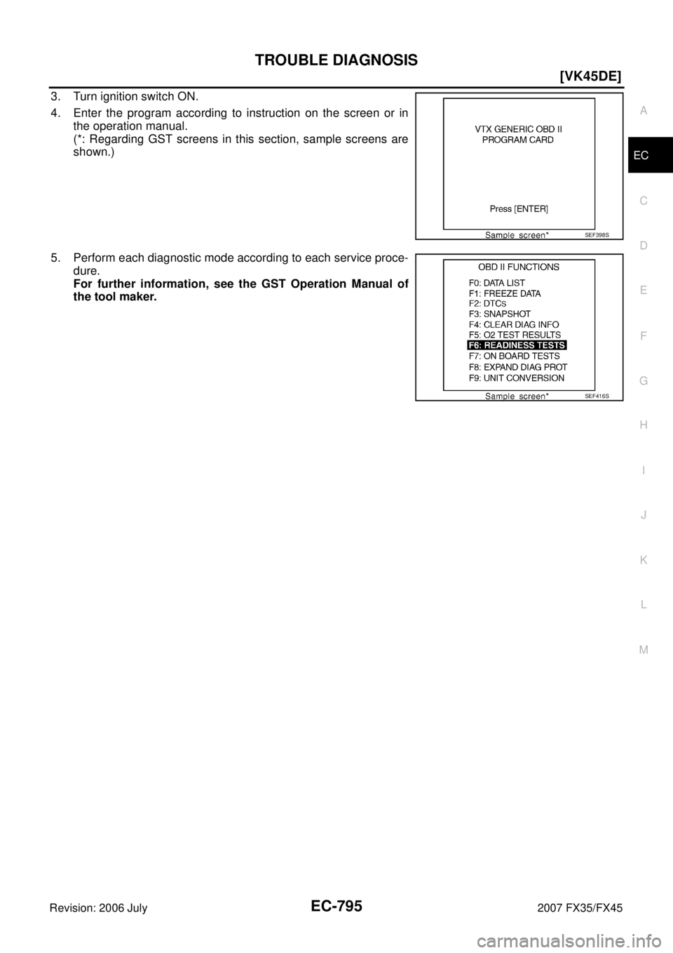 INFINITI FX35 2007  Service Manual TROUBLE DIAGNOSIS EC-795
[VK45DE]
C 
D  E 
F 
G  H 
I 
J 
K  L 
M  A
EC 
Revision: 2006 July  2007 FX35/FX45
3. Turn ignition switch ON. 
4. Enter the program according to instruction on the screen or