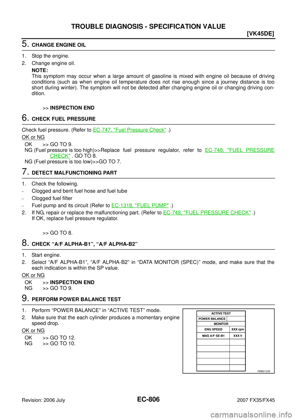 INFINITI FX35 2007  Service Manual EC-806
[VK45DE]
TROUBLE DIAGNOSIS - SPECIFICATION VALUE
Revision: 2006 July 2007 FX35/FX45
5. CHANGE ENGINE OIL 
1. Stop the engine. 
2. Change engine oil. NOTE: 
This symptom may occur when a large a
