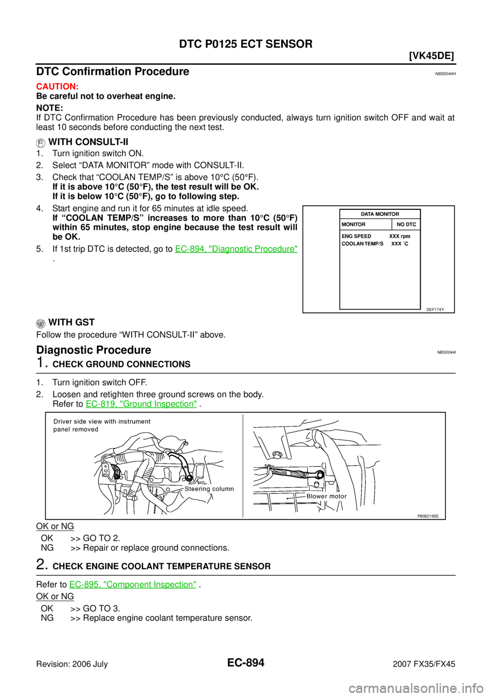 INFINITI FX35 2007  Service Manual EC-894
[VK45DE]
DTC P0125 ECT SENSOR
Revision: 2006 July 2007 FX35/FX45
DTC Confirmation ProcedureNBS0044H
CAUTION: 
Be careful not to overheat engine. 
NOTE: 
If DTC Confirmation Procedure has been p