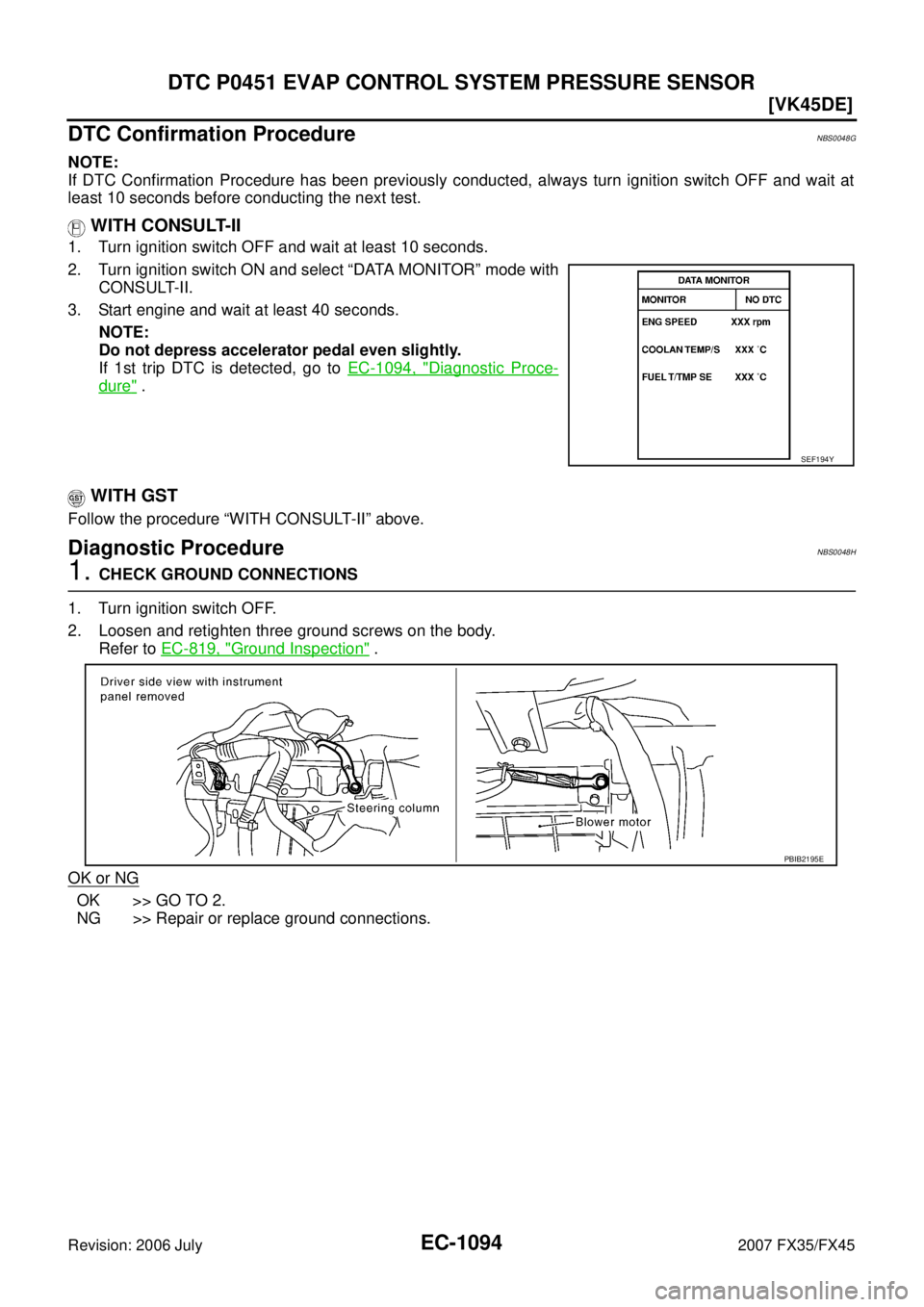 INFINITI FX35 2007  Service Manual EC-1094
[VK45DE]
DTC P0451 EVAP CONTROL SYSTEM PRESSURE SENSOR
Revision: 2006 July 2007 FX35/FX45
DTC Confirmation ProcedureNBS0048G
NOTE: 
If DTC Confirmation Procedure has been previously conducted,