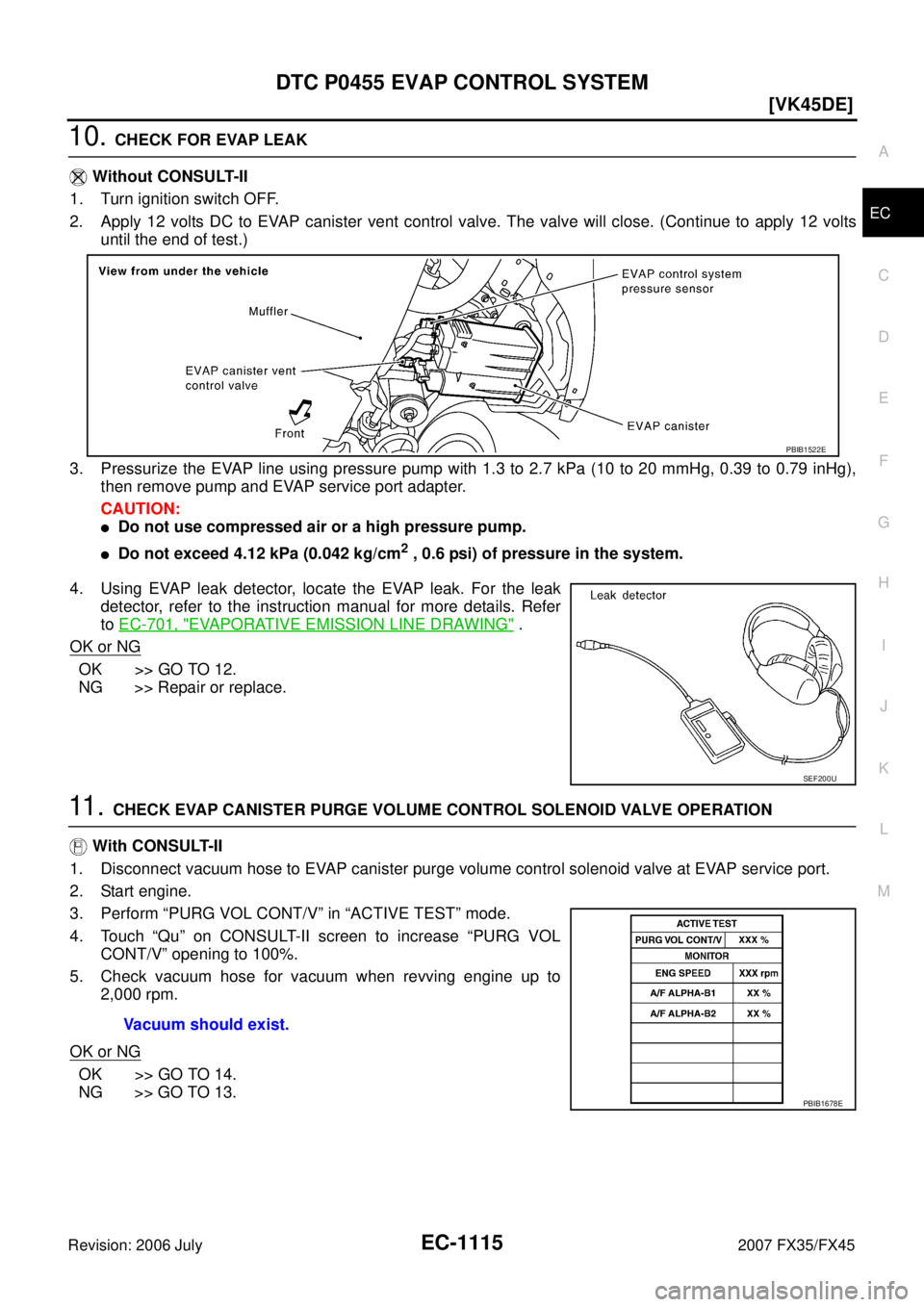 INFINITI FX35 2007  Service Manual DTC P0455 EVAP CONTROL SYSTEM EC-1115
[VK45DE]
C 
D  E 
F 
G  H 
I 
J 
K  L 
M  A
EC 
Revision: 2006 July  2007 FX35/FX45
10. CHECK FOR EVAP LEAK 
   Without CONSULT-II 
1. Turn ignition switch OFF.
2