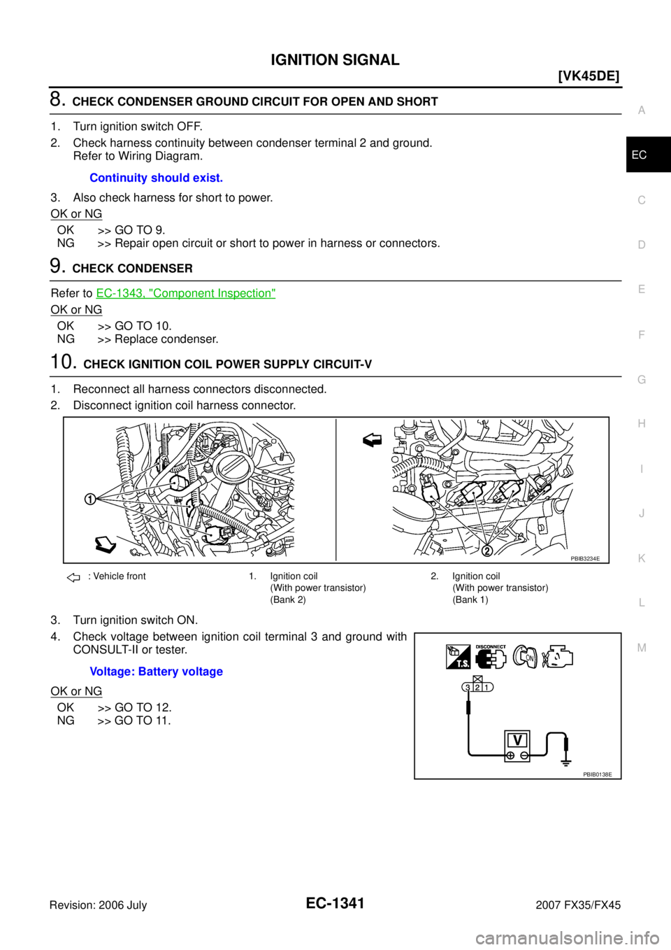INFINITI FX35 2007  Service Manual IGNITION SIGNAL EC-1341
[VK45DE]
C 
D  E 
F 
G  H 
I 
J 
K  L 
M  A
EC 
Revision: 2006 July  2007 FX35/FX45
8. CHECK CONDENSER GROUND CIRCUIT FOR OPEN AND SHORT 
1. Turn ignition switch OFF. 
2. Check