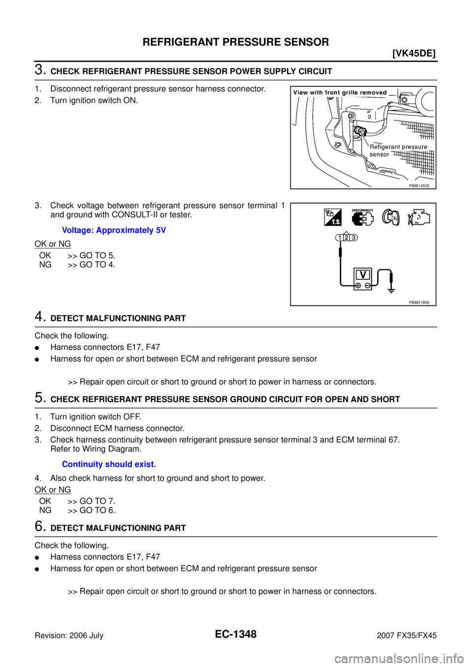 INFINITI FX35 2007  Service Manual EC-1348
[VK45DE]
REFRIGERANT PRESSURE SENSOR
Revision: 2006 July 2007 FX35/FX45
3. CHECK REFRIGERANT PRESSURE SENSOR POWER SUPPLY CIRCUIT 
1. Disconnect refrigerant pressure sensor harness connector. 