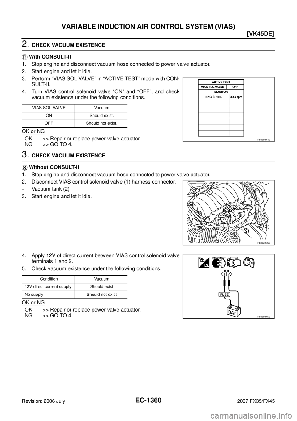 INFINITI FX35 2007  Service Manual EC-1360
[VK45DE]
VARIABLE INDUCTION AIR CONTROL SYSTEM (VIAS)
Revision: 2006 July 2007 FX35/FX45
2. CHECK VACUUM EXISTENCE 
   With CONSULT-II 
1. Stop engine and disconnect vacuum hose connected to p