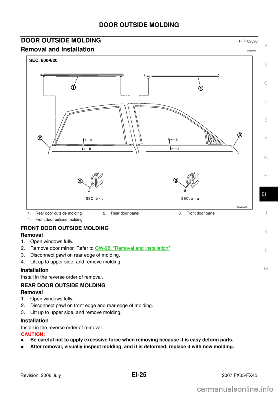 INFINITI FX35 2007  Service Manual DOOR OUTSIDE MOLDING EI-25
C 
D  E 
F 
G  H 
J 
K  L 
M  A 
B
EI 
Revision: 2006 July  2007 FX35/FX45
DOOR OUTSIDE MOLDING PFP:82820
Removal and InstallationNIS001TT
FRONT DOOR OUTSIDE MOLDING 
Remova