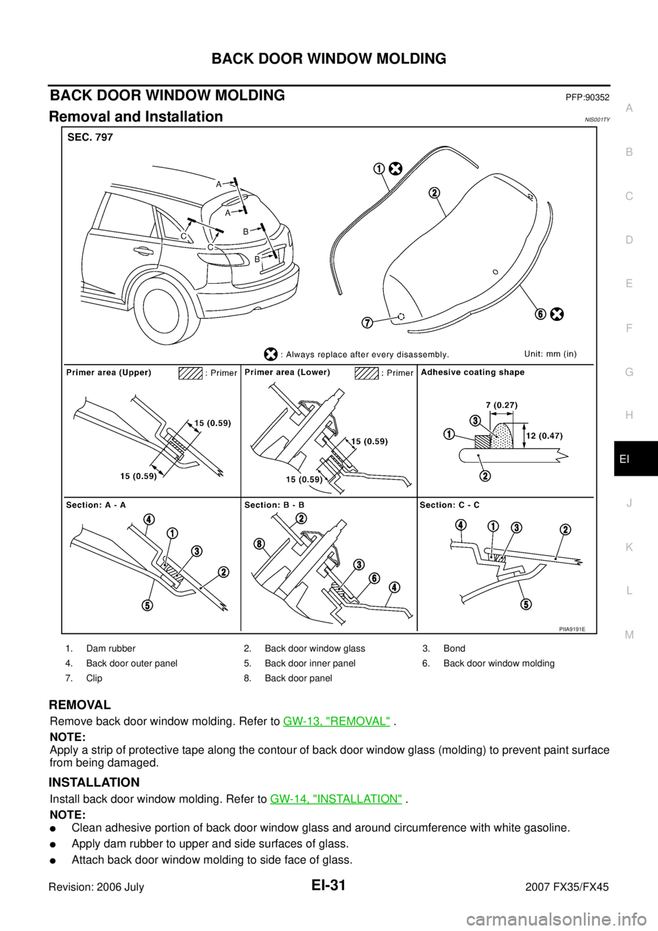 INFINITI FX35 2007  Service Manual BACK DOOR WINDOW MOLDING EI-31
C 
D  E 
F 
G  H 
J 
K  L 
M  A 
B
EI 
Revision: 2006 July  2007 FX35/FX45
BACK DOOR WINDOW MOLDINGPFP:90352
Removal and InstallationNIS001TY
REMOVAL
Remove back door wi