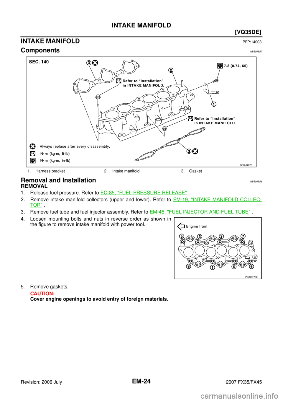 INFINITI FX35 2007  Service Manual EM-24
[VQ35DE]
INTAKE MANIFOLD
Revision: 2006 July 2007 FX35/FX45
INTAKE MANIFOLDPFP:14003
ComponentsNBS003G7
Removal and InstallationNBS003G8
REMOVAL
1. Release fuel pressure. Refer to EC-85, "FUEL P