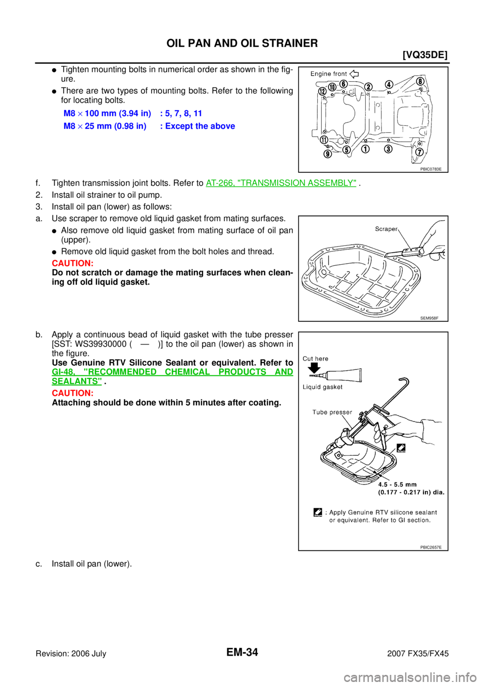 INFINITI FX35 2007  Service Manual EM-34
[VQ35DE]
OIL PAN AND OIL STRAINER
Revision: 2006 July 2007 FX35/FX45
Tighten mounting bolts in numerical order as shown in the fig- 
ure.
There are two types of mounting bolts. Refer to the fo