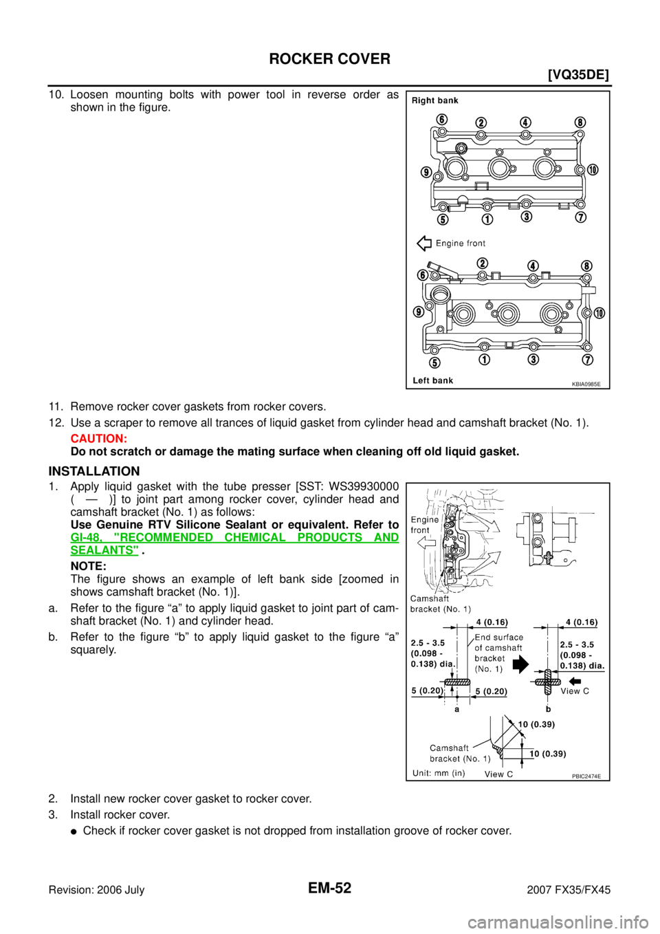 INFINITI FX35 2007  Service Manual EM-52
[VQ35DE]
ROCKER COVER
Revision: 2006 July 2007 FX35/FX45
10. Loosen mounting bolts with power tool in reverse order as 
shown in the figure. 
11. Remove rocker cover gaskets from rocker covers. 