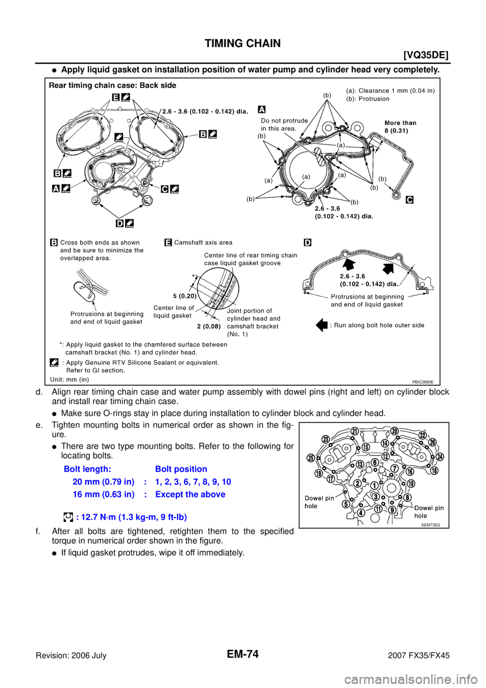 INFINITI FX35 2007  Service Manual EM-74
[VQ35DE]
TIMING CHAIN
Revision: 2006 July 2007 FX35/FX45
Apply liquid gasket on installation position of water pump and cylinder head very completely. 
d. Align rear timing chain case and water