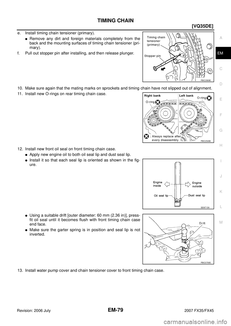 INFINITI FX35 2007  Service Manual TIMING CHAIN EM-79
[VQ35DE]
C 
D  E 
F 
G  H 
I 
J 
K  L 
M  A
EM 
Revision: 2006 July  2007 FX35/FX45
e. Install timing chain tensioner (primary).
Remove any dirt and foreign materials completely fr