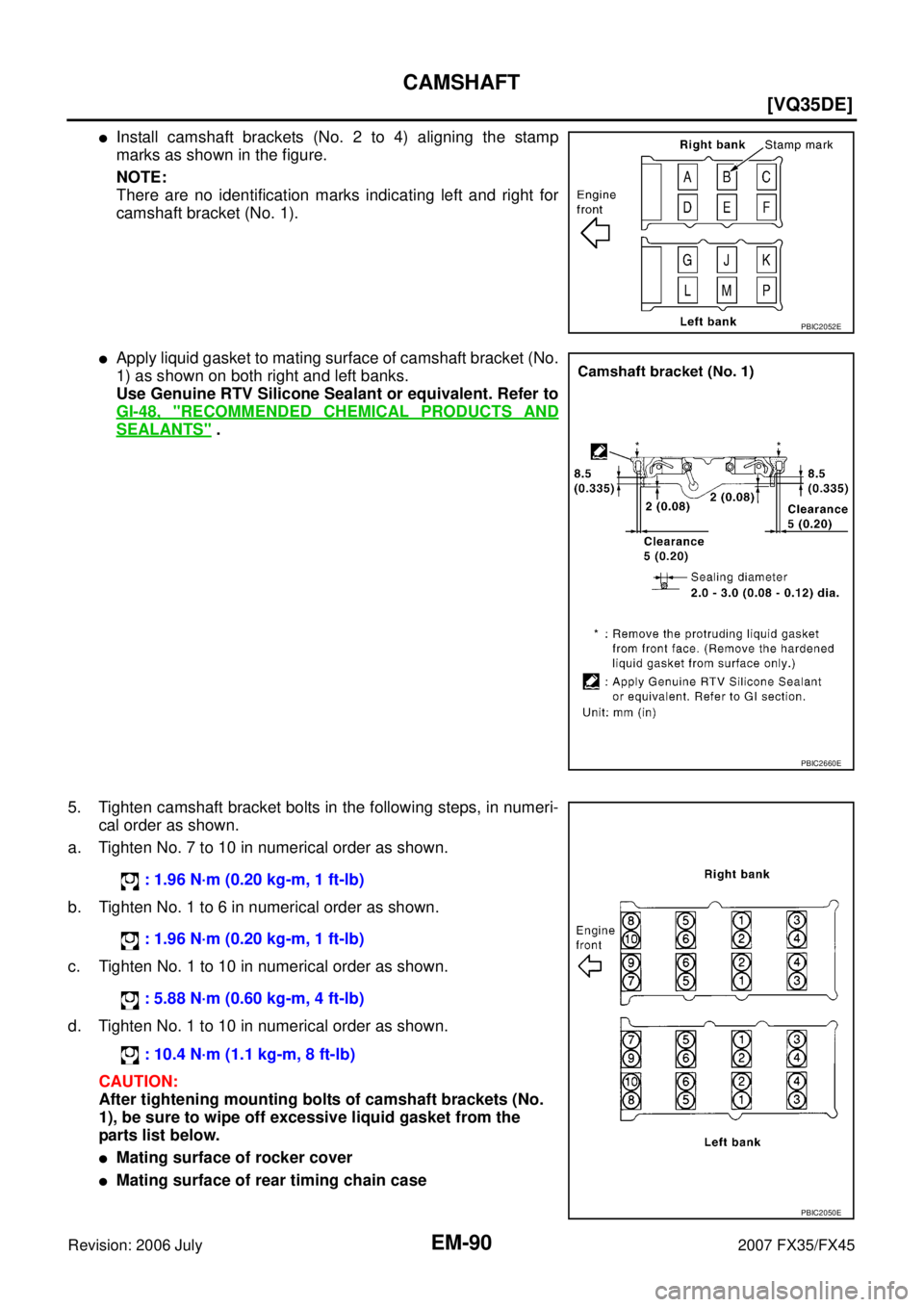 INFINITI FX35 2007  Service Manual EM-90
[VQ35DE]
CAMSHAFT
Revision: 2006 July 2007 FX35/FX45
Install camshaft brackets (No. 2 to 4) aligning the stamp 
marks as shown in the figure. 
NOTE: 
There are no identification marks indicatin