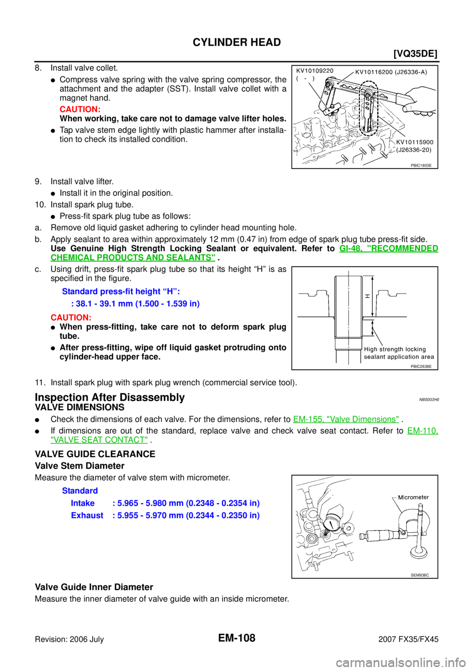INFINITI FX35 2007  Service Manual EM-108
[VQ35DE]
CYLINDER HEAD
Revision: 2006 July 2007 FX35/FX45
8. Install valve collet.
Compress valve spring with the valve spring compressor, the 
attachment and the adapter (SST). Install valve 