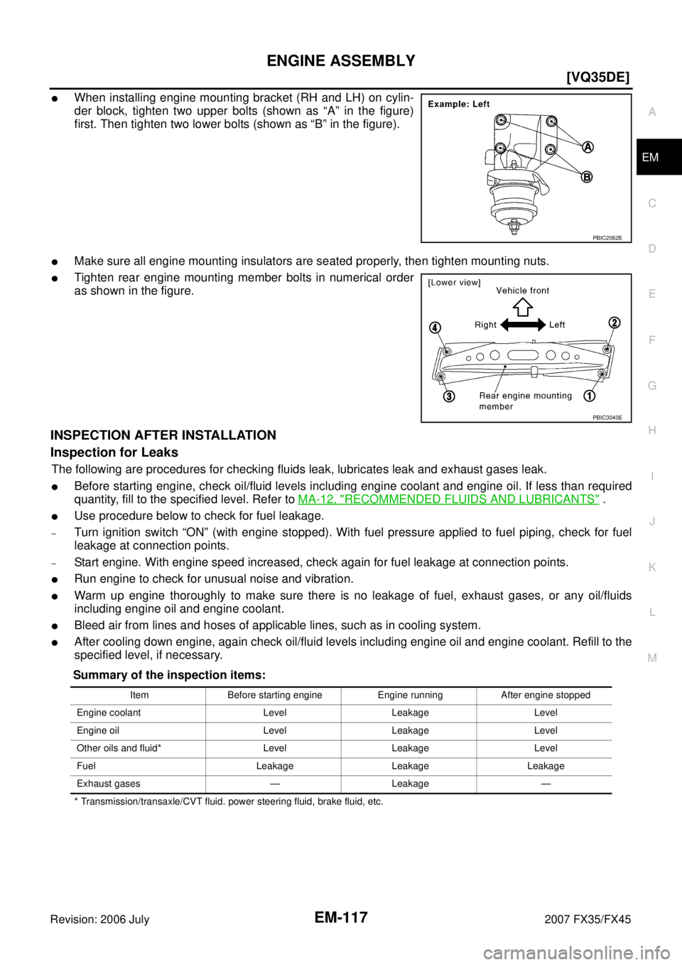 INFINITI FX35 2007  Service Manual ENGINE ASSEMBLY EM-117
[VQ35DE]
C 
D  E 
F 
G  H 
I 
J 
K  L 
M  A
EM 
Revision: 2006 July  2007 FX35/FX45
When installing engine mounting bracket (RH and LH) on cylin- 
der block, tighten two upper 