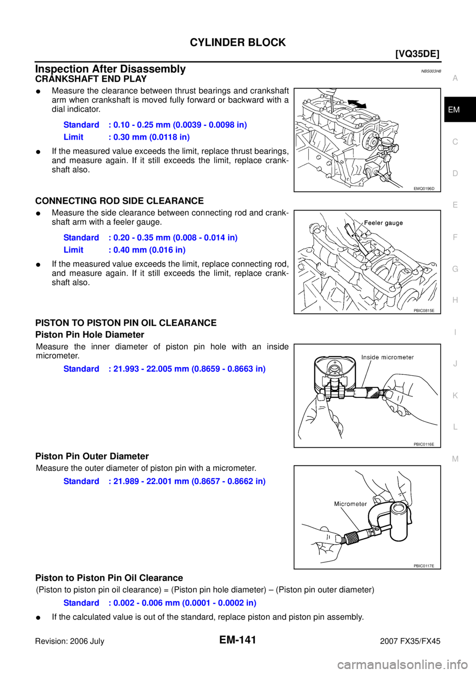 INFINITI FX35 2007  Service Manual CYLINDER BLOCK EM-141
[VQ35DE]
C 
D  E 
F 
G  H 
I 
J 
K  L 
M  A
EM 
Revision: 2006 July  2007 FX35/FX45
Inspection After DisassemblyNBS003H8
CRANKSHAFT END PLAY
Measure the clearance between thrust