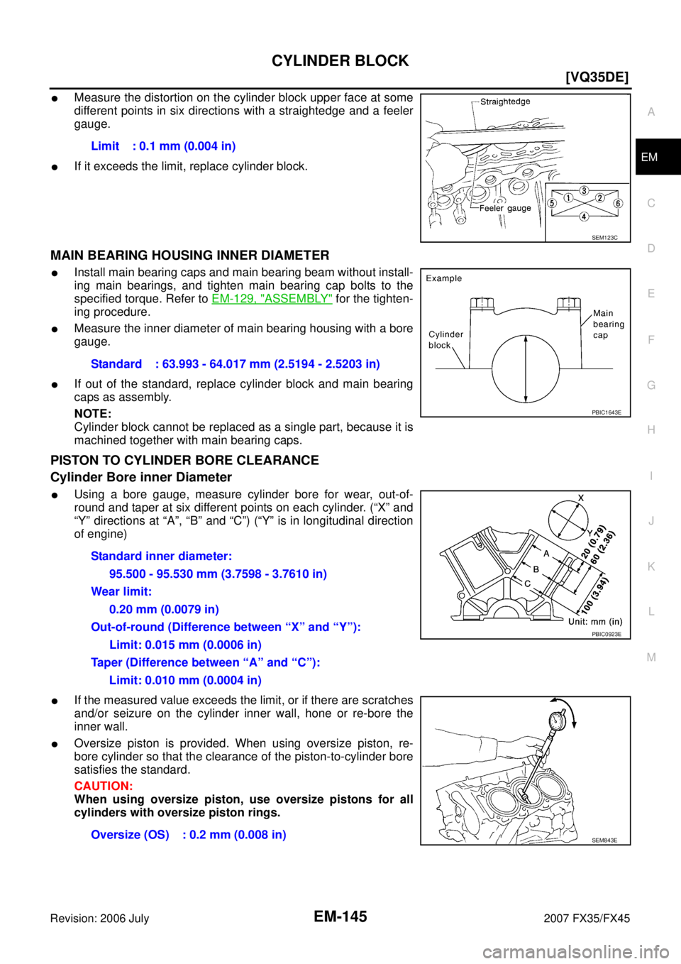 INFINITI FX35 2007  Service Manual CYLINDER BLOCK EM-145
[VQ35DE]
C 
D  E 
F 
G  H 
I 
J 
K  L 
M  A
EM 
Revision: 2006 July  2007 FX35/FX45
Measure the distortion on the cylinder block upper face at some 
different points in six dire