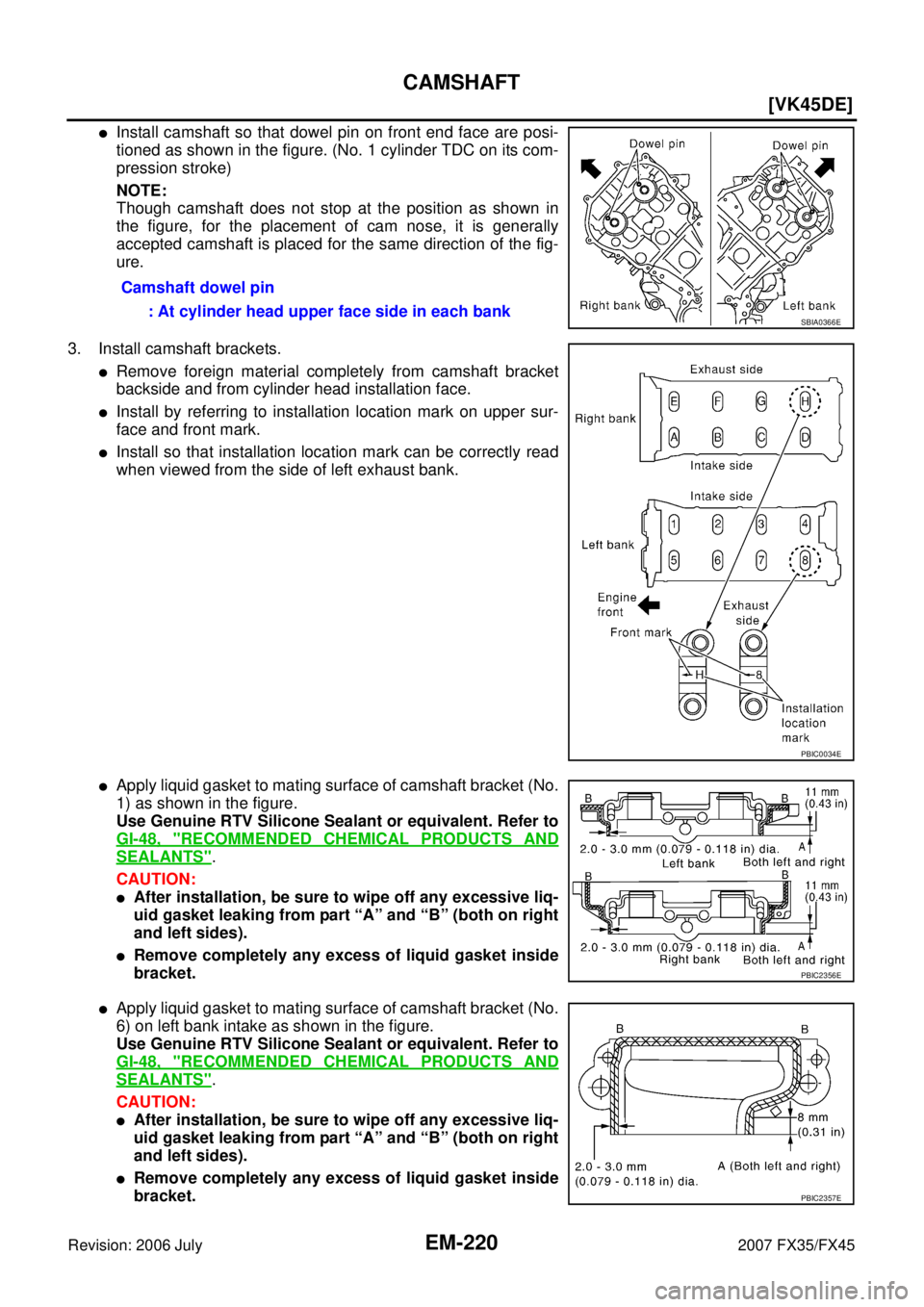 INFINITI FX35 2007  Service Manual EM-220
[VK45DE]
CAMSHAFT
Revision: 2006 July 2007 FX35/FX45
Install camshaft so that dowel pin on front end face are posi- 
tioned as shown in the figure. (No. 1 cylinder TDC on its com-
pression str