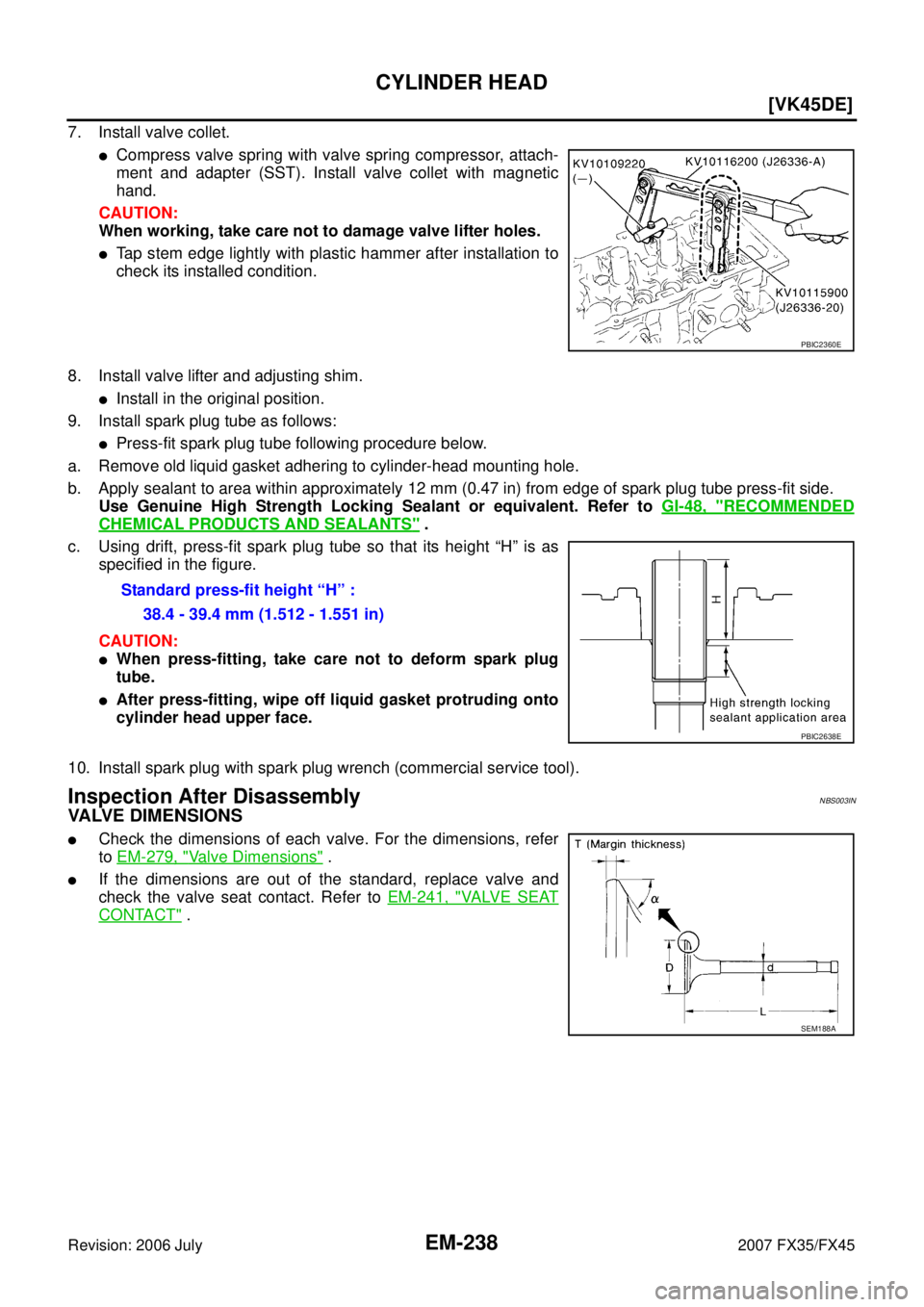 INFINITI FX35 2007  Service Manual EM-238
[VK45DE]
CYLINDER HEAD
Revision: 2006 July 2007 FX35/FX45
7. Install valve collet.
Compress valve spring with valve spring compressor, attach- 
ment and adapter (SST). Install valve collet wit