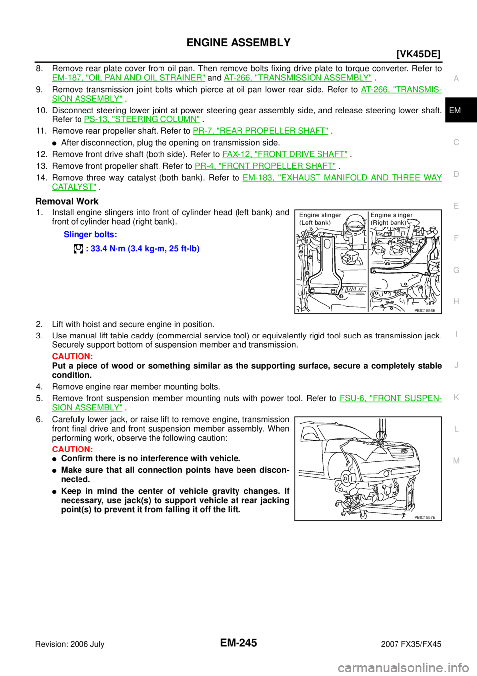 INFINITI FX35 2007  Service Manual ENGINE ASSEMBLY EM-245
[VK45DE]
C 
D  E 
F 
G  H 
I 
J 
K  L 
M  A
EM 
Revision: 2006 July  2007 FX35/FX45
8. Remove rear plate cover from oil pan. Then remove bolts fixing drive plate to torque conve