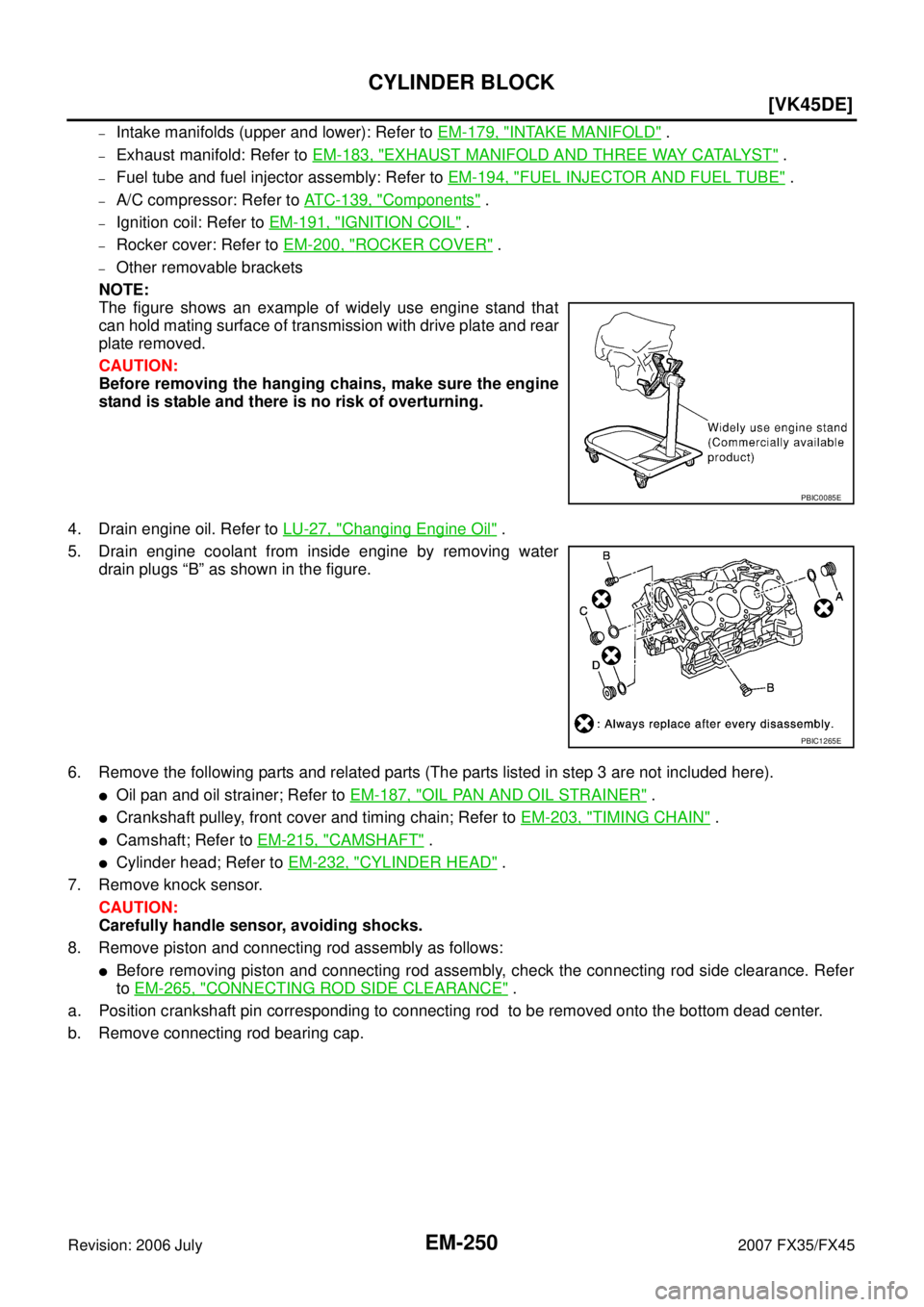 INFINITI FX35 2007  Service Manual EM-250
[VK45DE]
CYLINDER BLOCK
Revision: 2006 July 2007 FX35/FX45
–Intake manifolds (upper and lower): Refer to EM-179, "INTAKE MANIFOLD" . 
–Exhaust manifold: Refer to EM-183, "EXHAUST MANIFOLD A
