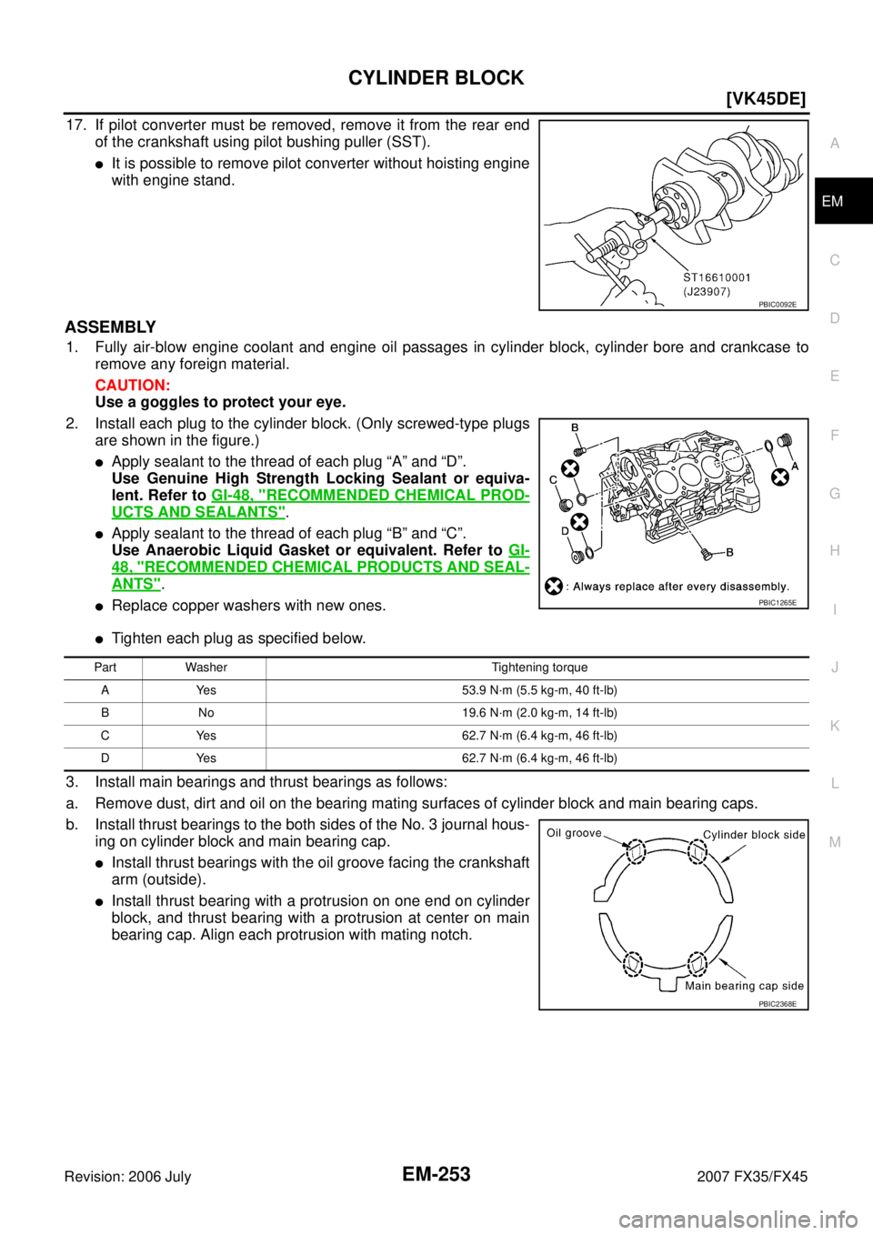 INFINITI FX35 2007  Service Manual CYLINDER BLOCK EM-253
[VK45DE]
C 
D  E 
F 
G  H 
I 
J 
K  L 
M  A
EM 
Revision: 2006 July  2007 FX35/FX45
17. If pilot converter must be removed, remove it from the rear end 
of the crankshaft using p