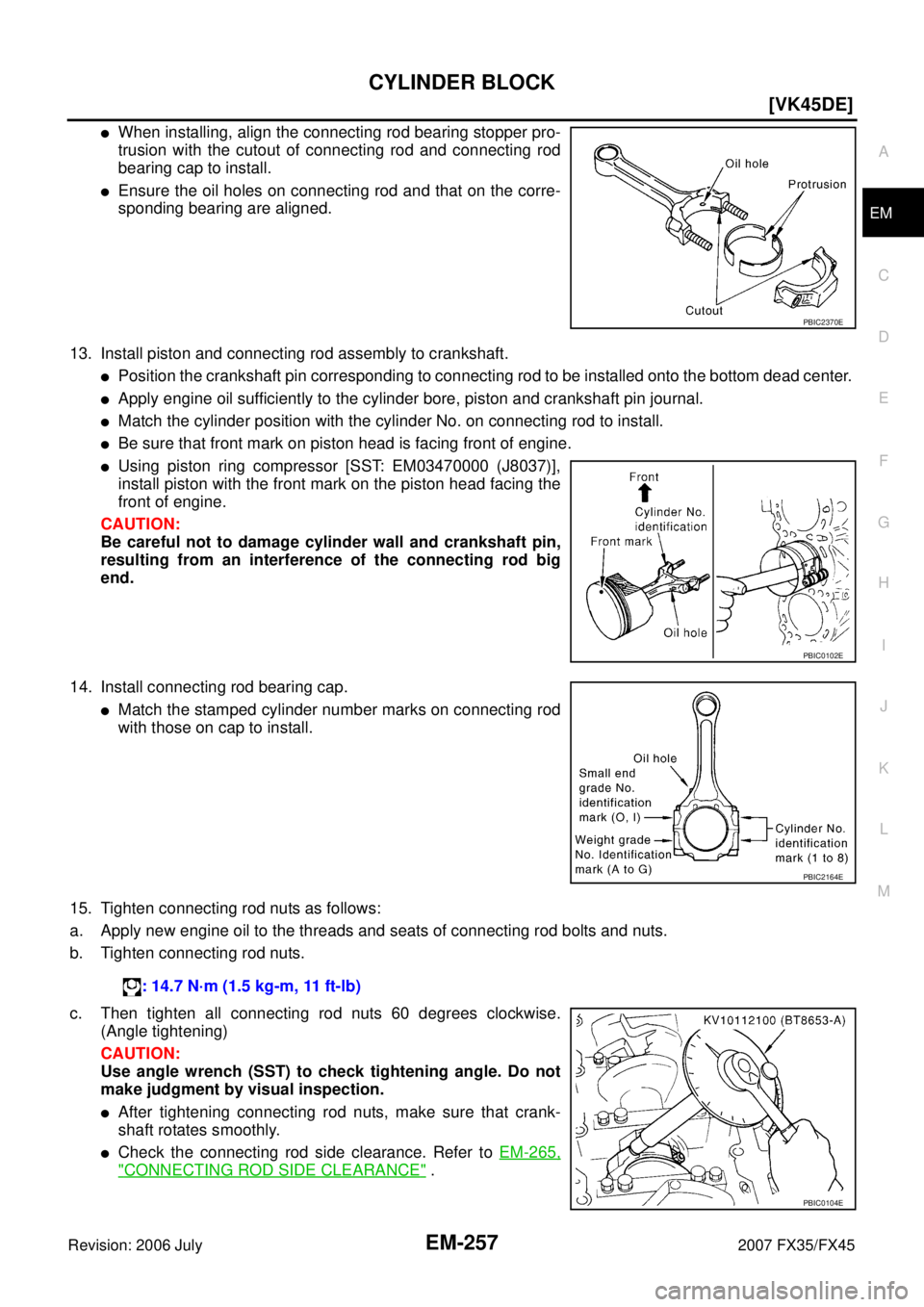 INFINITI FX35 2007  Service Manual CYLINDER BLOCK EM-257
[VK45DE]
C 
D  E 
F 
G  H 
I 
J 
K  L 
M  A
EM 
Revision: 2006 July  2007 FX35/FX45
When installing, align the connecting rod bearing stopper pro- 
trusion with the cutout of co