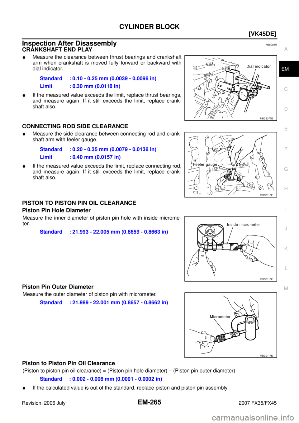 INFINITI FX35 2007  Service Manual CYLINDER BLOCK EM-265
[VK45DE]
C 
D  E 
F 
G  H 
I 
J 
K  L 
M  A
EM 
Revision: 2006 July  2007 FX35/FX45
Inspection After DisassemblyNBS003IT
CRANKSHAFT END PLAY
Measure the clearance between thrust