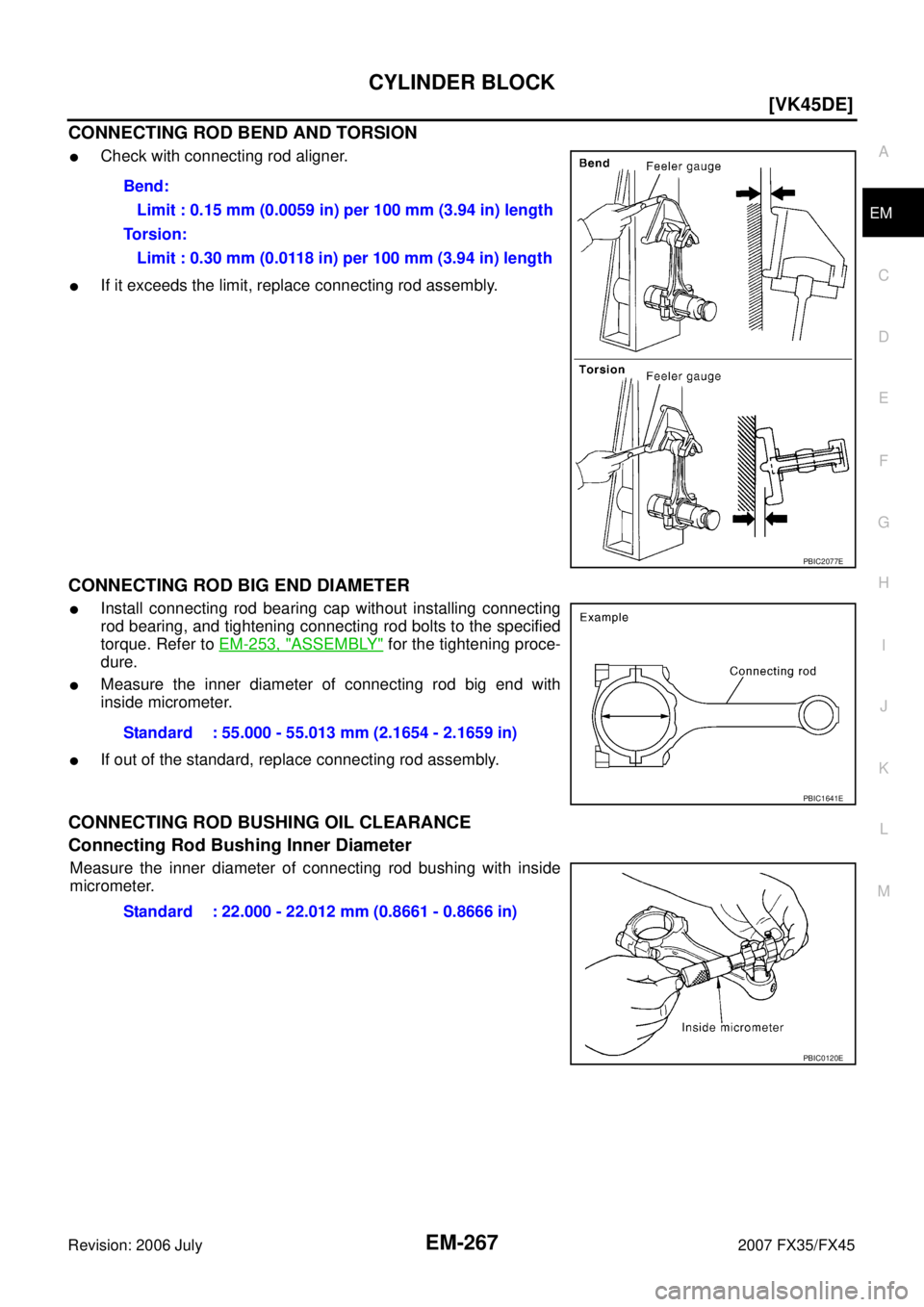 INFINITI FX35 2007  Service Manual CYLINDER BLOCK EM-267
[VK45DE]
C 
D  E 
F 
G  H 
I 
J 
K  L 
M  A
EM 
Revision: 2006 July  2007 FX35/FX45
CONNECTING ROD BEND AND TORSION
Check with connecting rod aligner.
If it exceeds the limit, 