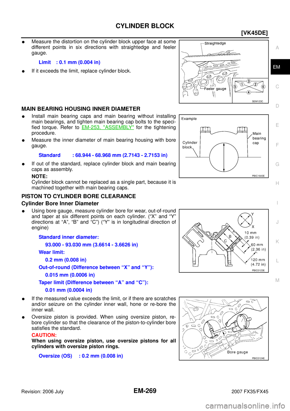 INFINITI FX35 2007  Service Manual CYLINDER BLOCK EM-269
[VK45DE]
C 
D  E 
F 
G  H 
I 
J 
K  L 
M  A
EM 
Revision: 2006 July  2007 FX35/FX45
Measure the distortion on the cylinder block upper face at some 
different points in six dire