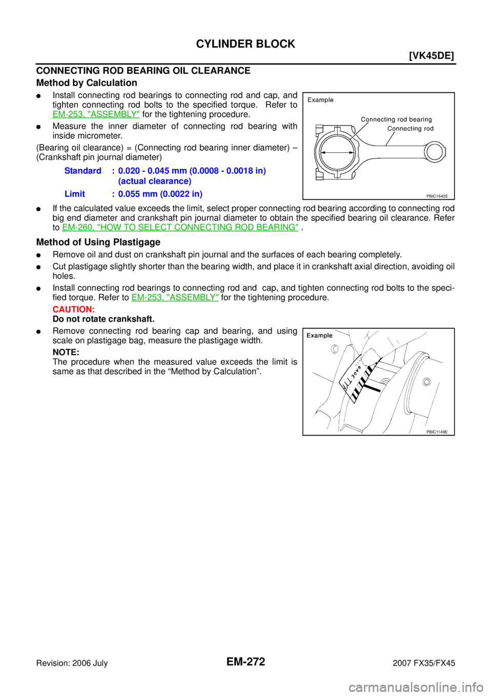 INFINITI FX35 2007  Service Manual EM-272
[VK45DE]
CYLINDER BLOCK
Revision: 2006 July 2007 FX35/FX45
CONNECTING ROD BEARING OIL CLEARANCE 
Method by Calculation
Install connecting rod bearings to connecting rod and cap, and 
tighten c