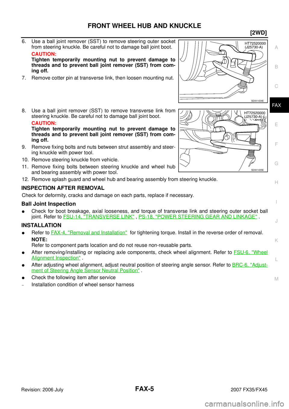 INFINITI FX35 2007  Service Manual FRONT WHEEL HUB AND KNUCKLE FAX-5
[2WD]
C E  F 
G  H 
I 
J 
K  L 
M  A 
B
FA X 
Revision: 2006 July  2007 FX35/FX45
6. Use a ball joint remover (SST) to remove steering outer socket 
from steering knu
