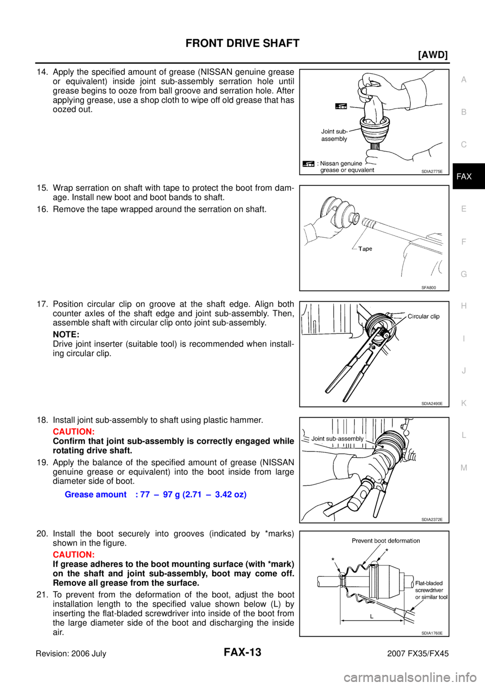 INFINITI FX35 2007  Service Manual FRONT DRIVE SHAFT FAX-13
[AWD]
C E  F 
G  H 
I 
J 
K  L 
M  A 
B
FA X 
Revision: 2006 July  2007 FX35/FX45
14. Apply the specified amount of grease (NISSAN genuine grease 
or equivalent) inside joint 